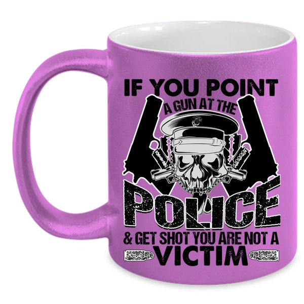 Funny Policeman Coffee Mug, If You Point A Gun At The Police Accent Mug