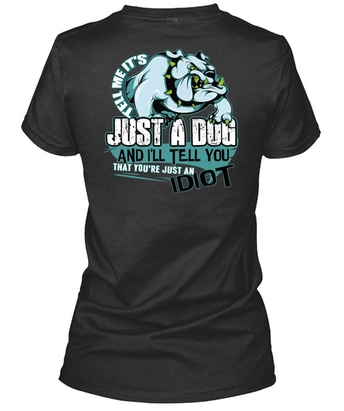 Tell Me It's Just A Dog T Shirt, Just An Idiot T Shirt