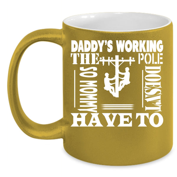 Daddy's Working The Pole Coffee Mug, Mommy Doesn't Have To Coffee Cup