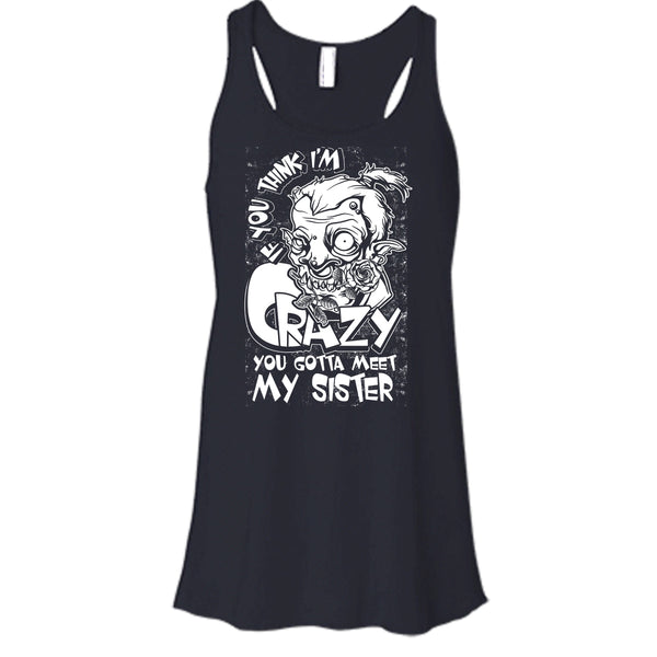 If You Think I'm Crazy T Shirt, You Gotta Meet My Sister T Shirt, Cool T Shirt