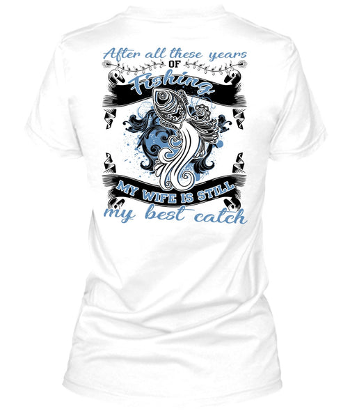 My Wife Is Still My Best Catch T Shirt, I Love Fishing T Shirt