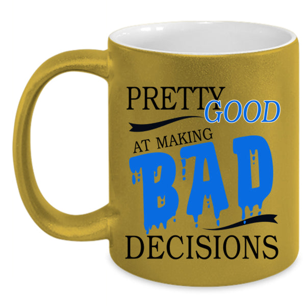 Cool Coffee Mug, Pretty Good At Making Bad Decisions Accent Mug