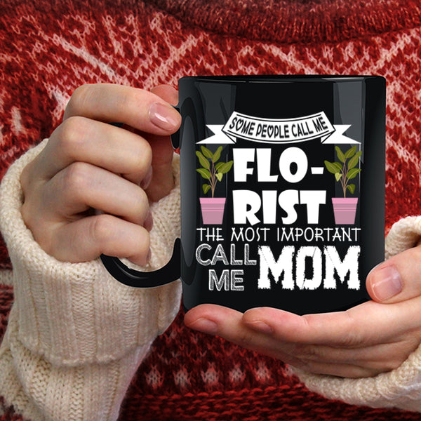 Some People Call Me Florist Coffee Mug, The Most Important Call Me Mom Coffee Cup