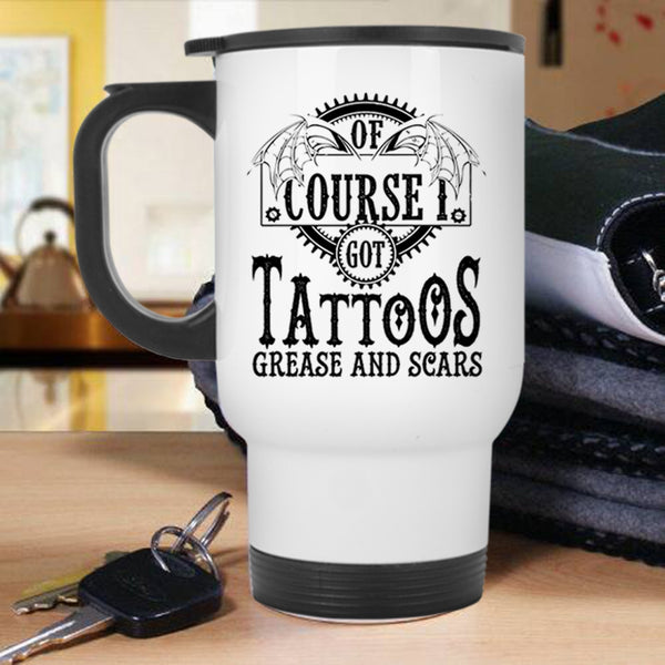Funny Tattoos Travel Mug, I Got Tattoos Grease And Scars Mug