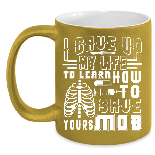 I Gave Up My Life To Learn Coffee Mug, Awesome Nurses Coffee Cup