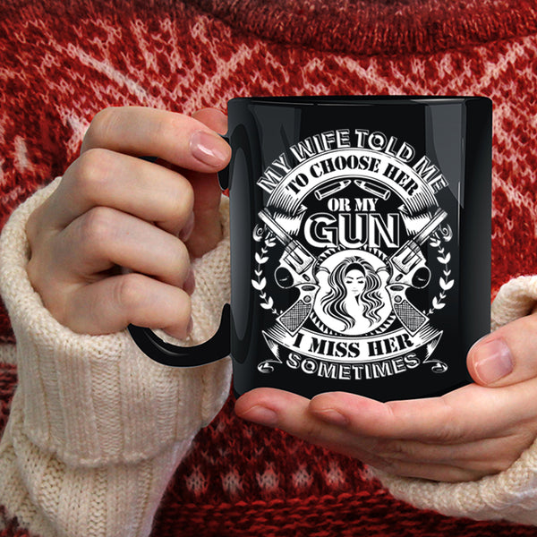 My Wife Told Me To Choose Her Or My Gun Coffee Mug, Funny Saying Coffee Cup