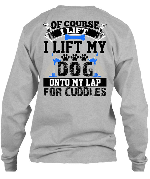 I Lift My Dog Onto My Lap T Shirt, I Love My Dog T Shirt