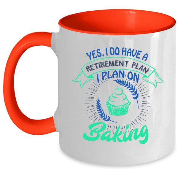 I Plan On Baking Coffee Mug, I Do Have A Retirement Plan Accent Mug