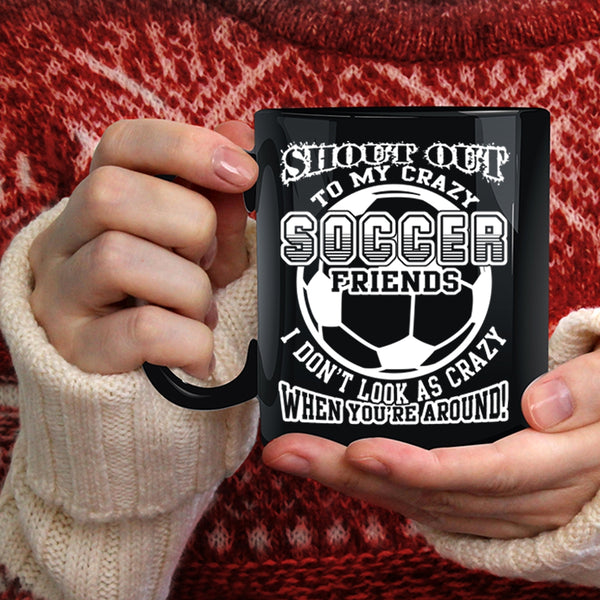 My Crazy Soccer Friends Coffee Mug, Funny Gift For Soccer Player Coffee Cup