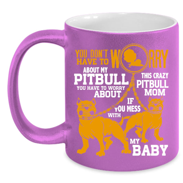 Don't Worry About My Pitbull Coffee Mug, This Crazy Pitbull Mom Coffee Cup