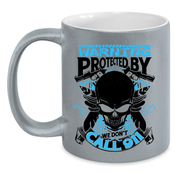 Cool Policeman Coffee Mug, Warning Protected By We Don't Call 911 Accent Mug