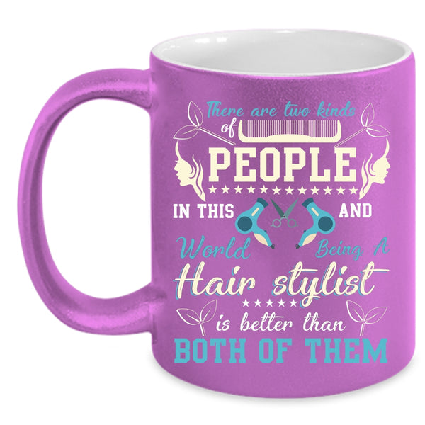There Are Two Kinds Of People Coffee Mug, Being A Hair Stylist Is Better Coffee Cup