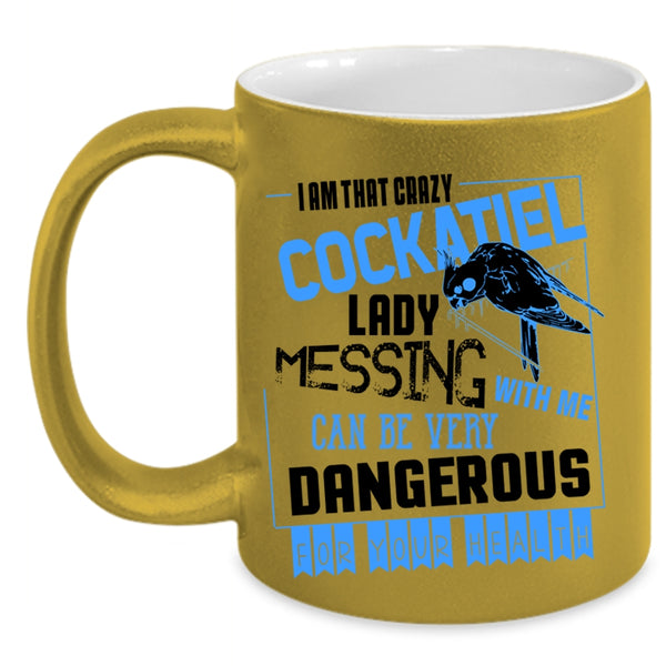 Don't Mess With Me Coffee Mug, I Am That Crazy Cockatiel Lady Accent Mug