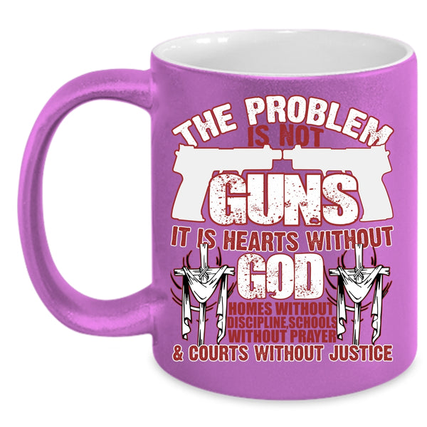 The Problem Is Not Guns Coffee Mug, It Is Hearts Without God Coffee Cup