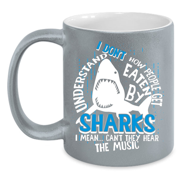 How People Get Eaten By Sharks Coffee Mug, I Mean Can't They Hear The Music Coffee Cup