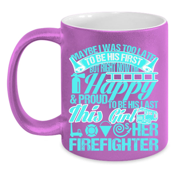 This Girl Loves Her Firefighter Coffee Mug, May Be I Was Too Late To Be His First Accent Mug
