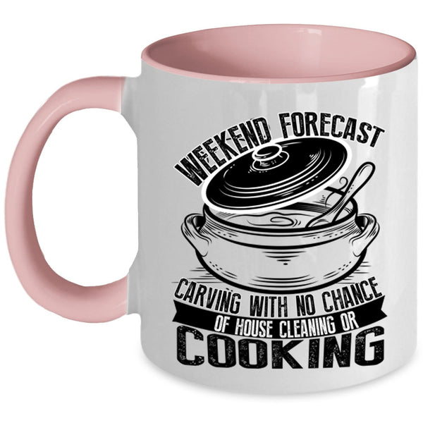 With No Chance Of House Cleaning Or Cooking Coffee Mug, Weekend Forecast Carving Accent Mug