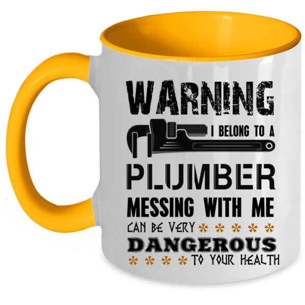 Messing With Me Can By Very Dangerous Coffee Mug, I Belong To A Plumber Accent Mug
