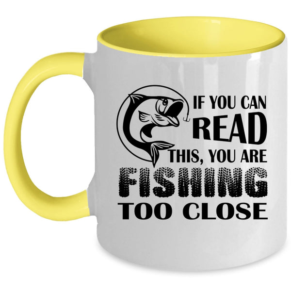 Your Are Fishing Too Close Coffee Mug, If You Read This Accent Mug