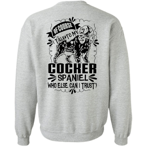 I Love My Dog T Shirt, I Talk To My Cocker Spaniel Sweatshirt