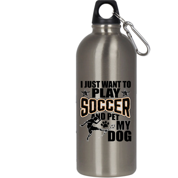 I Just Want To Play Soccer And Pet 20 oz Stainless Steel Bottle,My Dog Outdoor Sports Water Bottle
