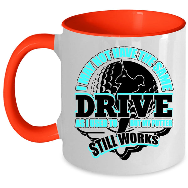 My Putter Still Works Coffee Mug, I May Not Have The Same Drive Accent Mug