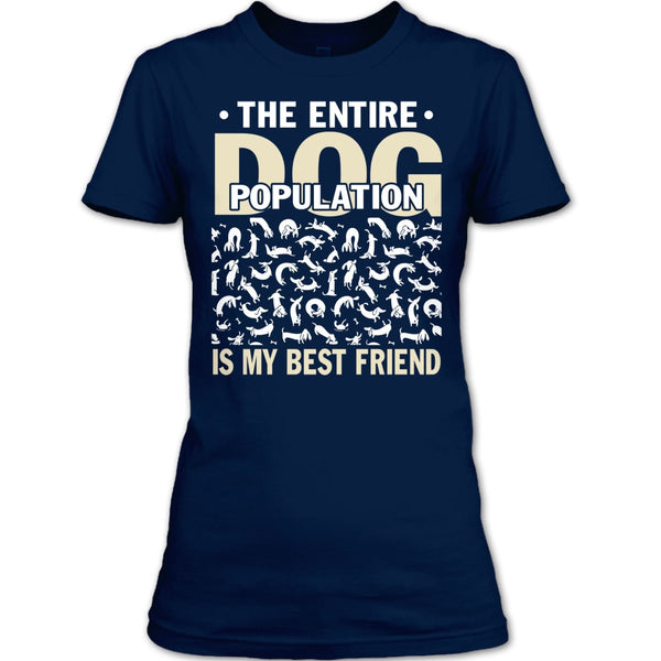 The entire Dog Population T Shirt, Dog Is My Best Friend T Shirt