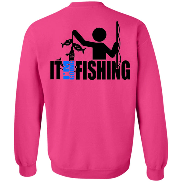 Being A Fisher T Shirt, It I'm Going Fishing Sweatshirt