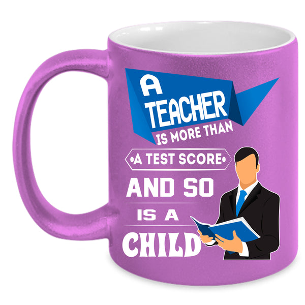 A Teacher Is More Than A Test Score Coffee Mug, So Is A Child Coffee Cup