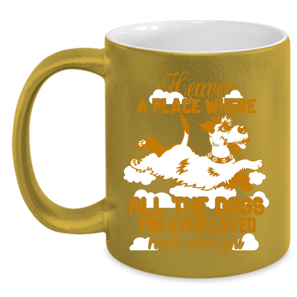 All The Dogs You Ever Loved Run To Greet You Coffee Mug, Funny Coffee Cup