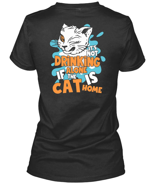 It's Not Drinking Alone T Shirt, The Cat Is Home T Shirt