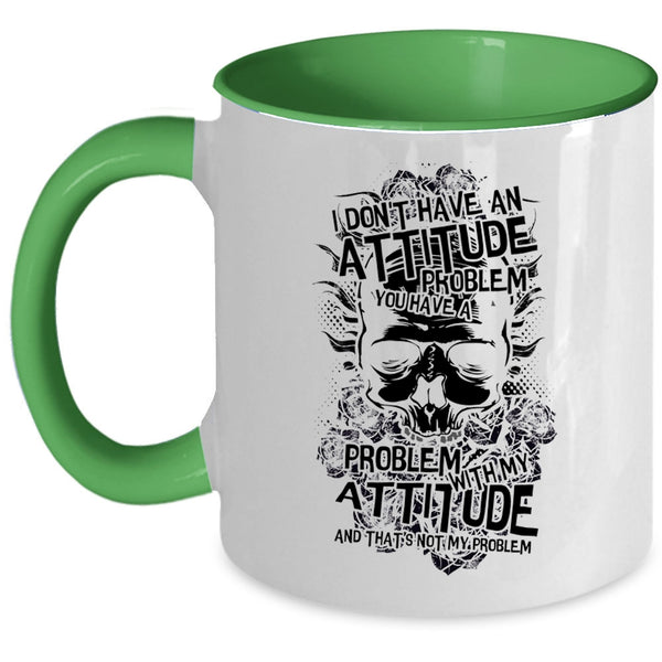 You Have A Problem With My Attitude Coffee Mug, I Don't Have An Attitude Problem Accent Mug