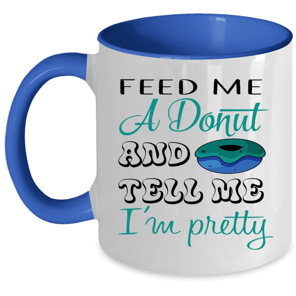 Cute Donut Coffee Mug, Feed Me A Donut And Tell Me I'm Pretty Accent Mug