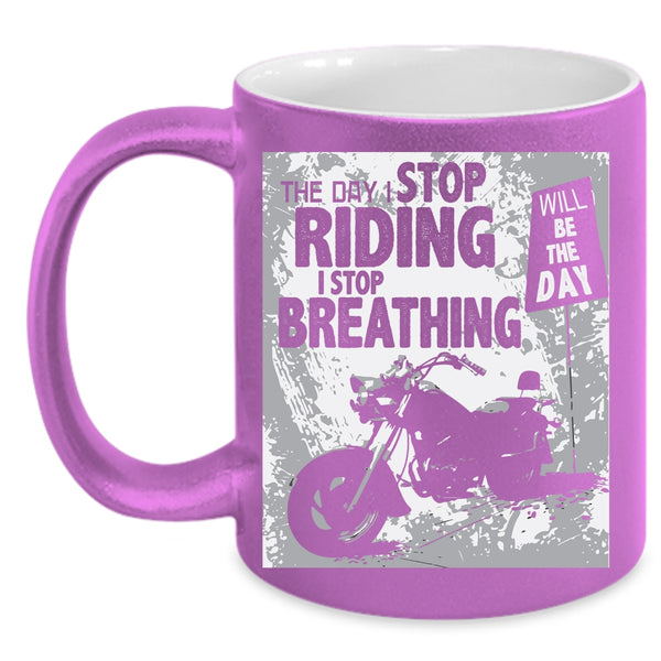 The Day I Stop Riding Coffee Mug, The Day I Stop Breathing Coffee Cup