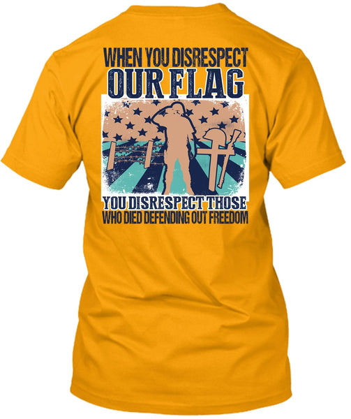 When You Disrespect Our Flag T Shirt, I Love Veteran T Shirt