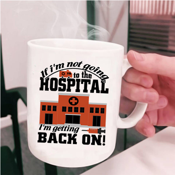 I'm Getting Back On Coffee Mug, I'm Not Going To The Hospital Cup