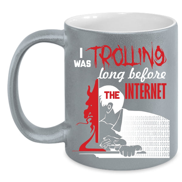 I Was Trolling Long Before The Enternet Coffee Mug, Funny Coffee Cup
