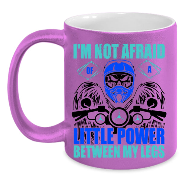 Cool Bikers Coffee Mug, I'm Not Afraid Of A Little Power Between My Legs Accent Mug