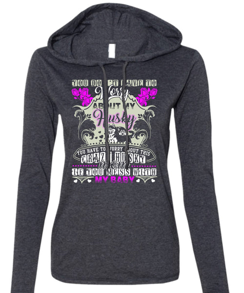 Worry About My Husky T Shirt, Crazy Husky Mom T Shirt (Anvil Ladies Ringspun Hooded)