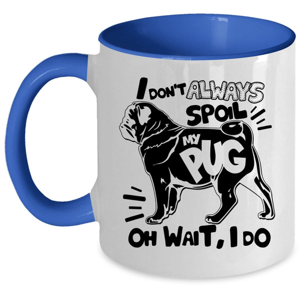 Funny Pug Coffee Mug, I Don't Always Spoil My Pug Accent Mug