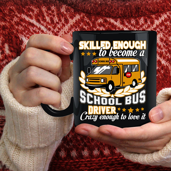 Become A School Bus Driver Coffee Mug, Crazy Enough To Love It Coffee Cup
