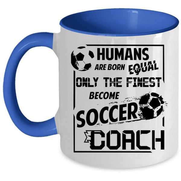 Cool Soccer Coach Coffee Mug, Only The Finest Become Soccer Coach Accent Mug
