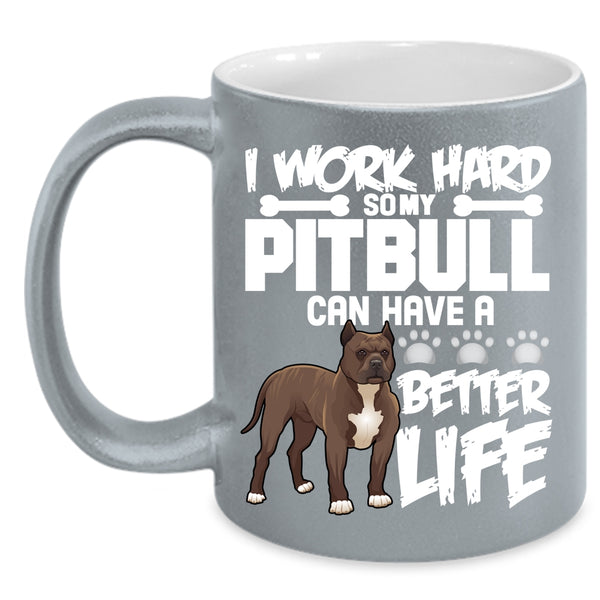 I Work Hard Coffee Mug, My Pibull Can Have A Better Life Coffee Cup