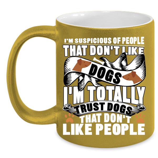 I'm Totally Trust Dogs Coffee Mug, Funny Dog Lovers Coffee Cup