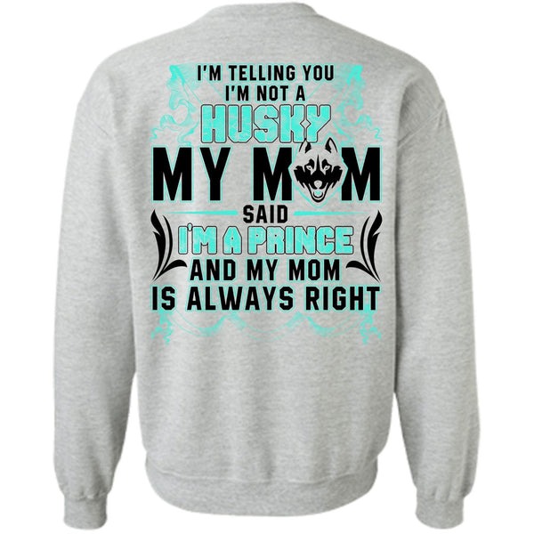 I'm A Prince T Shirt, I'm Not A Husky My Mom Sweatshirt