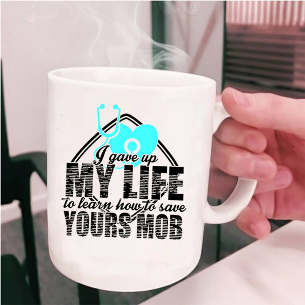 Cool Gift For Nurses Coffee Mug, I Gave Up My Life Cup