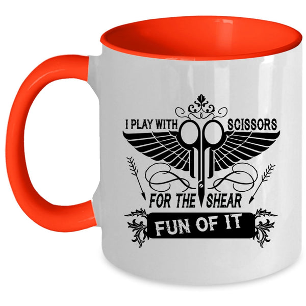 Funny Hairstylist Coffee Mug, I Play With Scissors For The Shear Fun Of It Accent Mug