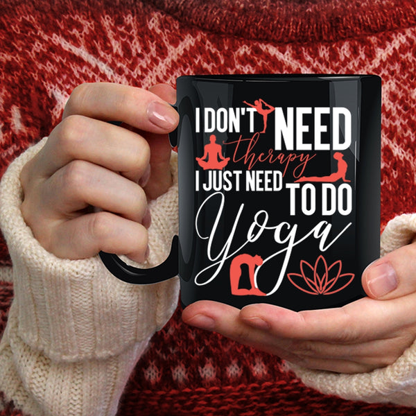 I Don't Need Therapy Coffee Mug, I Just Need To Do Yoga Coffee Cup