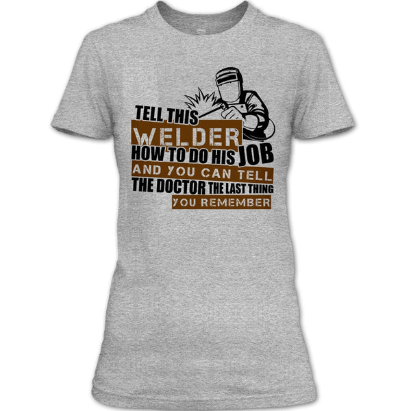 Tell This Welder How To Do His Job T Shirt, I'm A Welder T Shirt