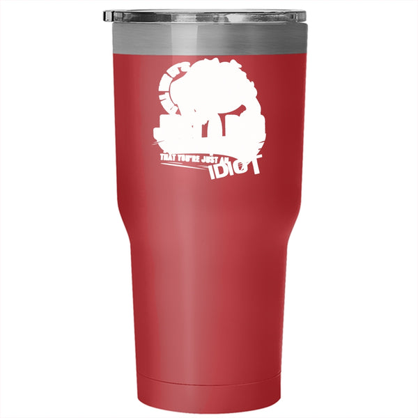 Tell Me It's Just A Dog Tumbler 30 oz Stainless Steel, You're Just An Idiot Travel Mug